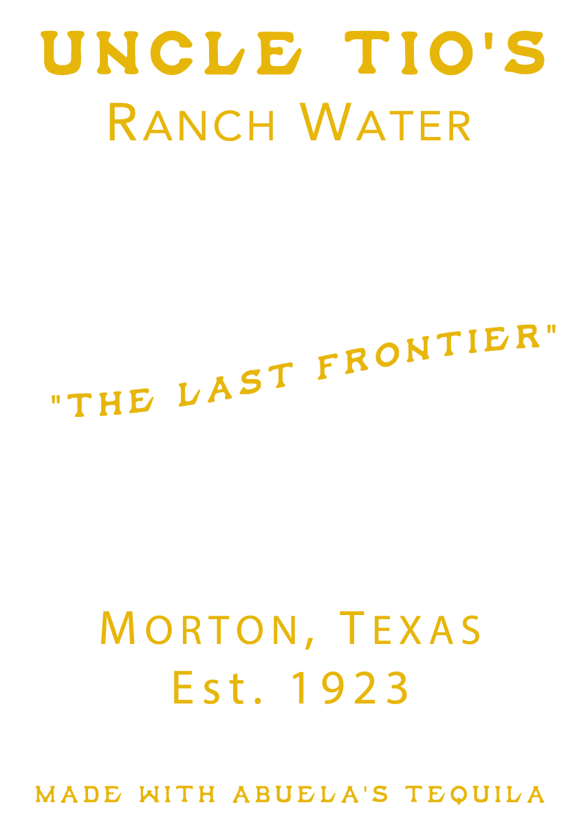 UNCLE TIO'S RANCH WATER 'THE LAST FRONTIER' MORTON, TEXAS Est. 1923, MADE WITH ABUELA'S TEQUILA